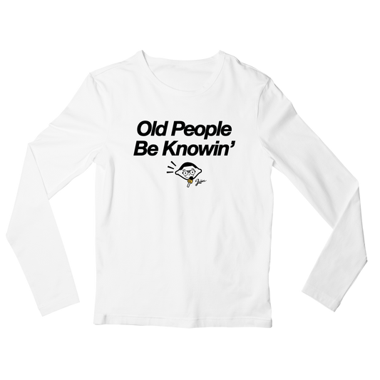 Old People Be Knowin' Long Sleeve Shirt